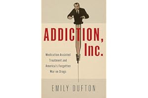 Addiction, Inc.: Medication-Assisted Treatment and America’s Forgotten War on Drugs