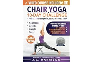 Chair Yoga for Seniors: 10-Day Challenge to Feel 10 Years Younger in Just 10 Minutes a Day: Exercise Book + Video Workouts for Weight Loss, Mobility, and Improved Strength (Senior Workout Books)