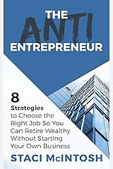 The Anti-Entrepreneur: 8 Strategies to Choose the Right Job So You Can Retire Wealthy Without Starting Your Own Business Kindle Edition