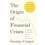 The Origin of Financial Crises: Central Banks, Credit Bubbles, and the Efficient Market Fallacy