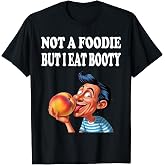 Not A Foodie But I Eat Booty Funny Ass Adult Humor T-Shirt