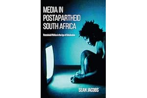 Media in Postapartheid South Africa: Postcolonial Politics in the Age of Globalization
