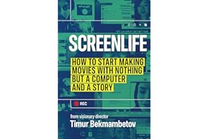 Screenlife: How to Start Making Movies with Nothing but a Computer and a Story
