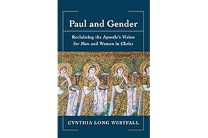Paul and Gender: Reclaiming the Apostle's Vision for Men and Women in Christ