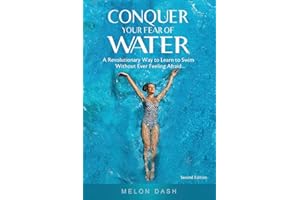 Conquer Your Fear of Water: A Revolutionary Way to Learn to Swim Without Ever Feeling Afraid