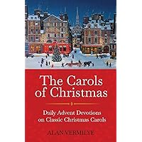The Carols of Christmas: Daily Advent Devotions on Classic Christmas Carols (28-Day Devotional for Christmas and Advent)