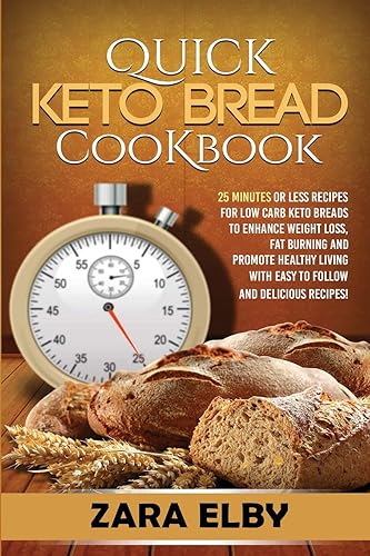 Download Quick Keto Bread Cookbook: 25 Minutes Or Less Recipes for Low Carb Keto Breads to Enhance Weight Loss, Fat Burning and Promote Healthy Living with Easy to Follow and Delicious Recipes! PDF