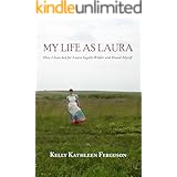 My Life as Laura: How I Searched for Laura Ingalls Wilder and Found Myself