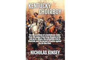 Kentucky Choirboy: The life and times of a Confederate raider from his escape from Camp Douglas to the raid on St. Albans, th