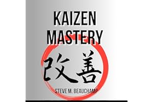 Kaizen Mastery: A Step-by-Step Guide to Building Better Processes, Improving Daily Work, and Achieving Organizational Excelle