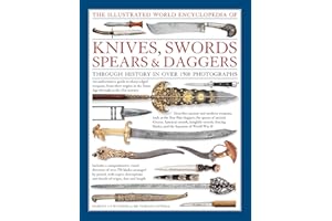 The Illustrated World Encyclopedia of Knives, Swords, Spears & Daggers: Through History In Over 1500 Photographs