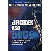 Broken and Blue: Broken and Blue: A Policeman's Guide To Health, Hope, and Healing