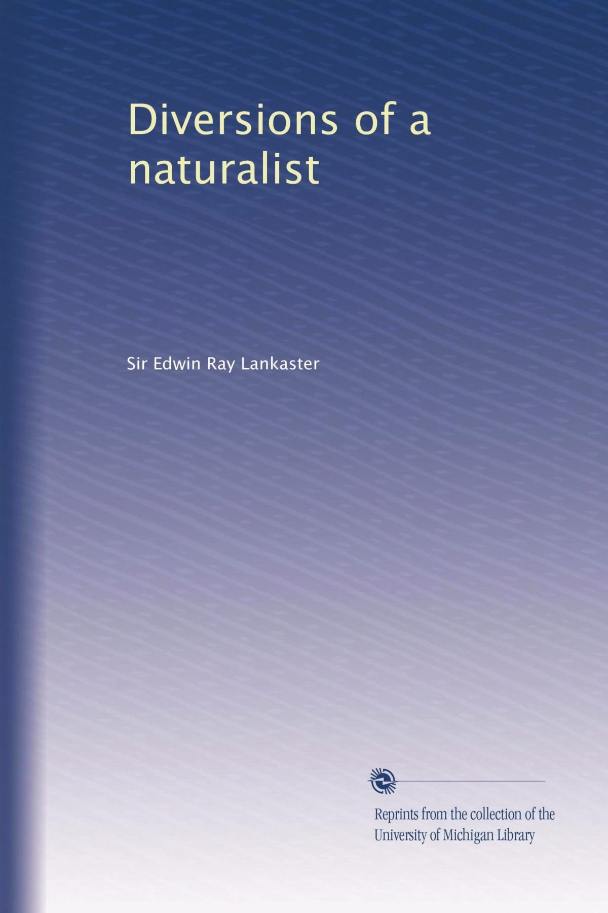 Diversions Of A Naturalist Edwin Ray Lankaster Amazoncom - 