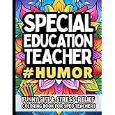 Special Education Teacher Humor: Funny Gift Coloring Book for SPED Teachers: Hilarious, Relatable, and Stress-Relief Fun for Special Education Teachers