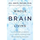Whole Brain Living: The Anatomy of Choice and the Four Characters That Drive Our Life
