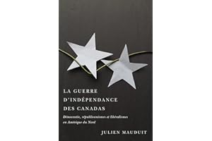 La guerre d’indépendance des Canadas: Démocratie, républicanismes et libéralismes en Amérique du Nord (Études d’histoire du Q