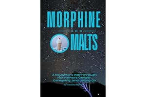Morphine and Malts: A Daughter's Path Through Her Father's Cancer, Caregiving, and Letting Go