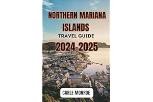 NORTHERN MARIANA ISLANDS TRAVEL GUIDE 2024-2025: Discover the Untamed Beauty of the Northern Mariana Islands Uncovering Gems,