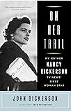 On Her Trail: My Mother, Nancy Dickerson, TV News' First Woman Star