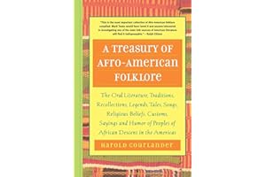 A Treasury of Afro-American Folklore: The Oral Literature, Traditions, Recollections, Legends, Tales, Songs, Religious Beliefs, Customs, Sayings and Humor of Peoples of African American Descent in the Americas