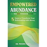 Empowered Abundance: From Debt to Financial Success: 5 Steps to Transform Your Relationship with Money