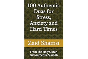 100 Authentic Duas for Stress, Anxiety and Hard Times: From The Holy Quran and Authentic Sunnah
