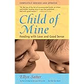 Child of Mine: Feeding with Love and Good Sense, Revised and Updated Edition
