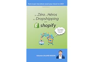 De Zéro à Héros du Dropshipping avec Shopify : Tout ce que vous devez savoir pour réussir en 2023 (French Edition)