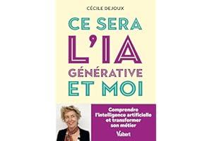 Ce sera l'IA générative et moi: Comprendre l'intelligence artificielle et transformer son métier (French Edition)