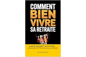 Comment Bien Vivre Sa Retraite : Santé, Budget, Activités, Relations : Réussir cette Nouvelle Étape de Vie | Guide de Survie 