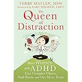 The Queen of Distraction: How Women with ADHD Can Conquer Chaos, Find Focus, and Get More Done
