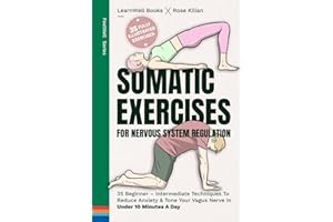 Somatic Exercises For Nervous System Regulation: 35 Beginner – Intermediate Techniques To Reduce Anxiety & Tone Your Vagus Nerve In Under 10 Minutes A Day (FeelWell Series)