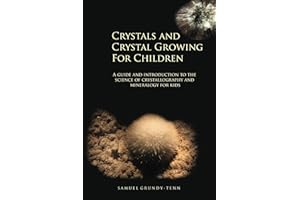Crystals and Crystal Growing For Children: A guide and introduction to the science of crystallography and mineralogy for kids