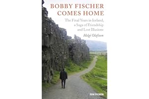 Bobby Fischer Comes Home: The Final Years in Iceland, a Saga of Friendship and Lost Illusions
