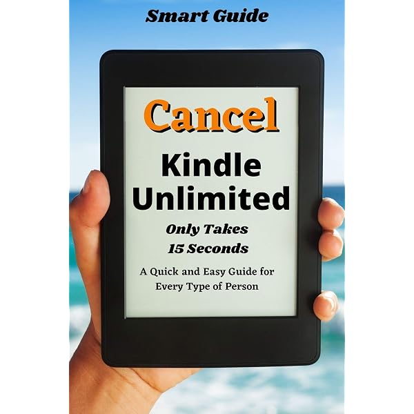 Cancel Kindle Unlimited A Quick And Easy Guide For Every Type Of Person Even If You Are Not Technological It Only Takes 15 Seconds To Cancel Your Kindle Unlimited Subscription Guide Smart