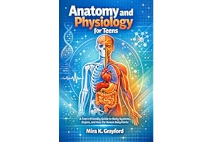 Anatomy and physiology for Teens: A Teen's Friendly Guide to Body Systems, Organs, and How the Human Body Works (Anatomy and 