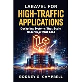 Laravel for High-Traffic Applications: Designing Systems that Scale Under Real World Load (Mastering Laravel Book 4)