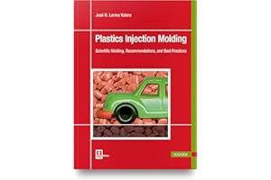 Plastics Injection Molding: Scientific Molding, Recommendations, and Best Practices