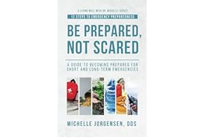 Be Prepared, Not Scared - 12 Steps to Emergency Preparedness: Guide to becoming prepared for short and long-term emergencies (Living Well with Dr. Michelle)