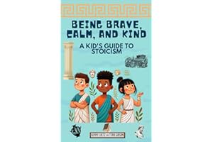 Being Brave, Calm, and Kind: A Kid’s Guide to Stoicism