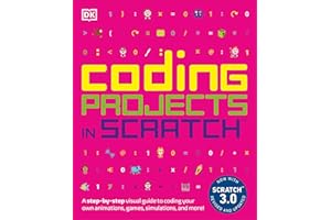 Coding Projects in Scratch: A Step-by-Step Visual Guide to Coding Your Own Animations, Games, Simulations, a