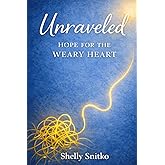 Unraveled: Hope for the Weary Heart: Held Firm by the Living Hope Who Never Lets Go
