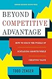 Beyond Competitive Advantage: How to Solve the Puzzle of Sustaining Growth While Creating Value