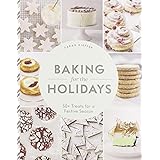 Baking for the Holidays: 50+ Treats for a Festive Season
