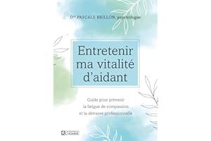 Entretenir ma vitalité d'aidant: Guide pour prévenir la fatigue de compassion et la détresse professionnelle (NON CLASSE) (Fr
