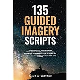 135 Guided Imagery Scripts: Transformative Meditation and Visualization for Counselors, Healers, Yoga Nidra, Stress Reduction, Self-Healing, ... and Groups (Guided Meditation Scripts Series)