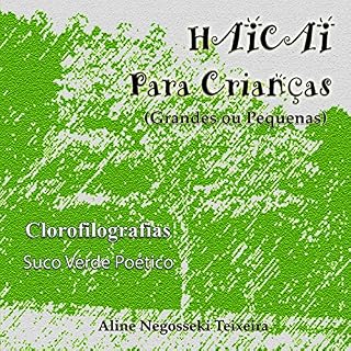 Livro Haicai Para Crianças (Grandes ou Pequenas) 3: Clorofilografias - Suco Verde Poético (Cores Luminosas)