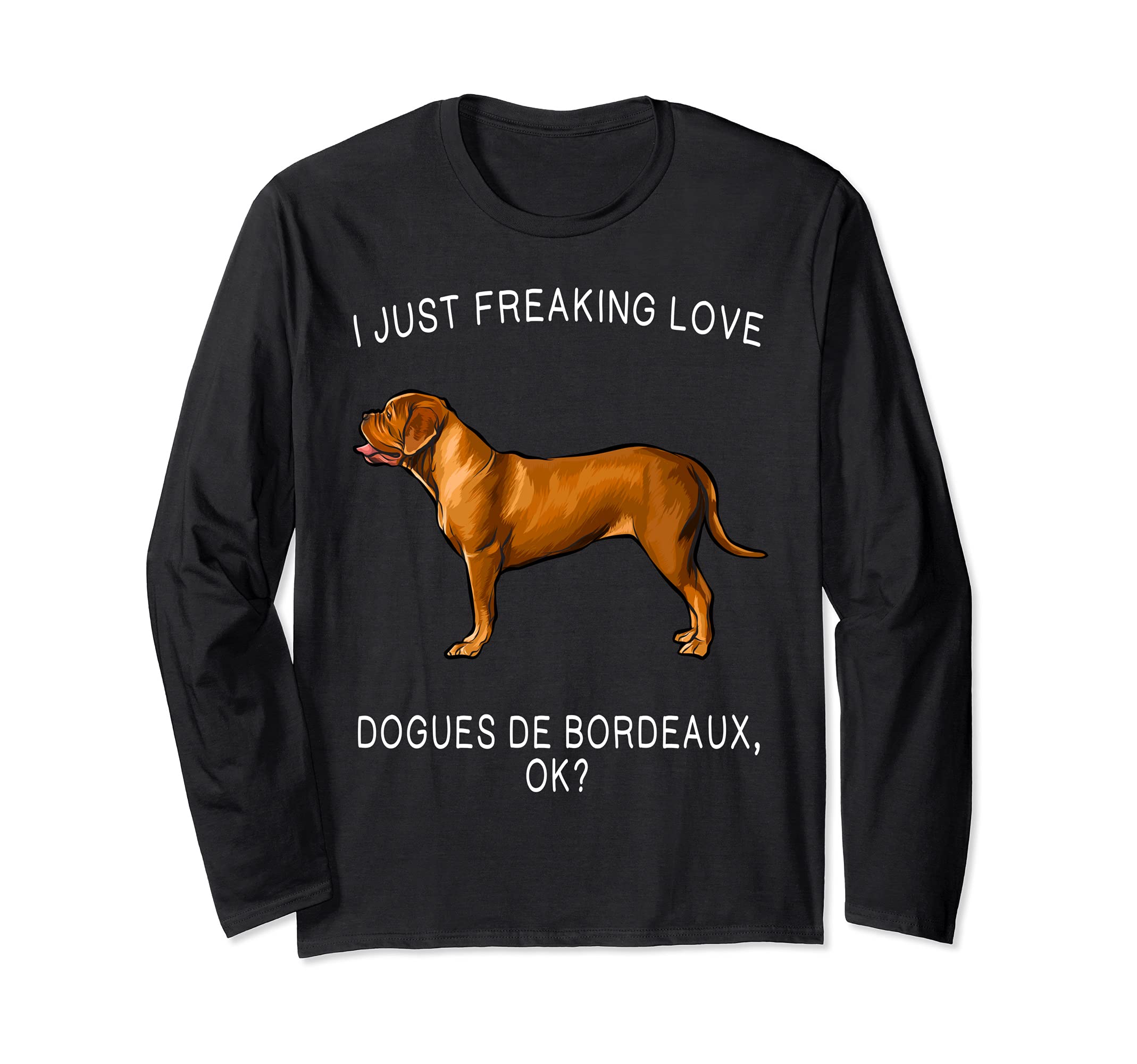 I Just Freaking Love Dogues de Bordeaux Ok? Dog Long Sleeve T-Shirt