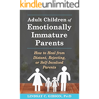 Adult Children of Emotionally Immature Parents: How to Heal from Distant, Rejecting, or Self-Involved Parents