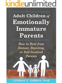 Adult Children of Emotionally Immature Parents: How to Heal from Distant, Rejecting, or Self-Involved Parents